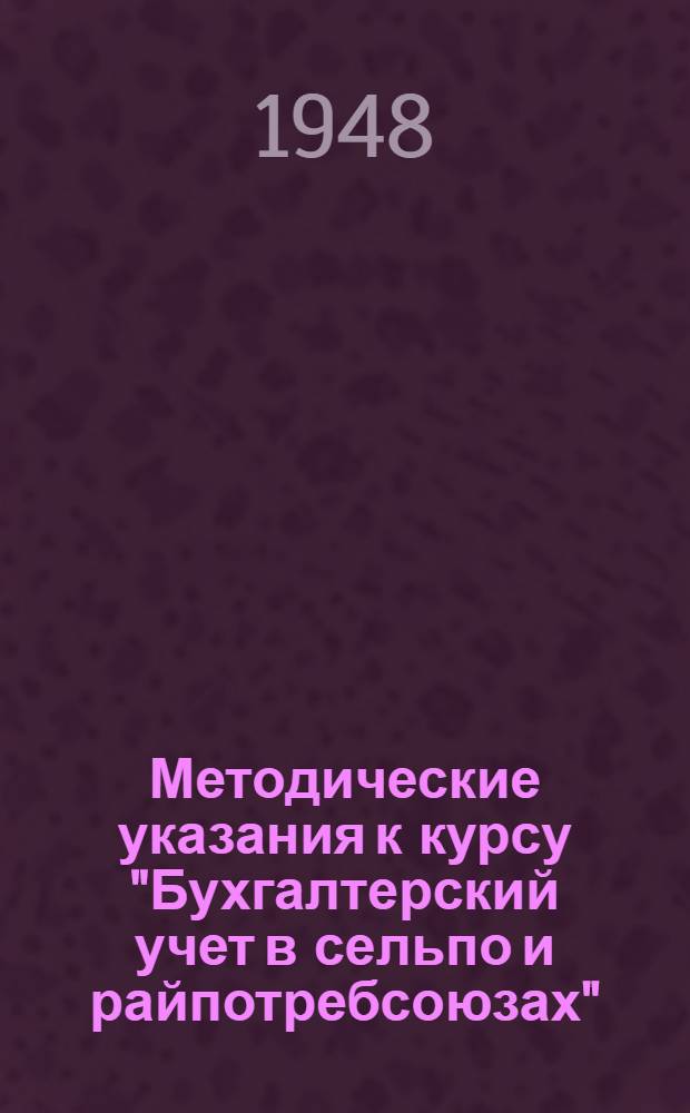 Методические указания к курсу "Бухгалтерский учет в сельпо и райпотребсоюзах" : Для глав. бухгалтеров райпотребсоюзов Вып. 1-. Вып. 2 : Бухгалтерский учет в райпотребсоюзах