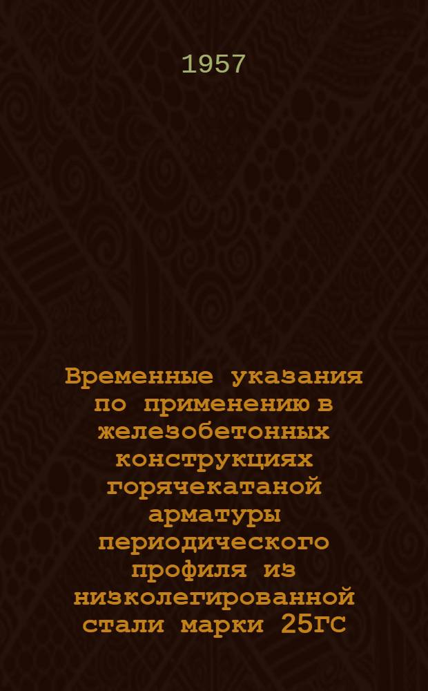 Временные указания по применению в железобетонных конструкциях горячекатаной арматуры периодического профиля из низколегированной стали марки 25ГС (У-138-55/МСП-МХП-МПСМ)