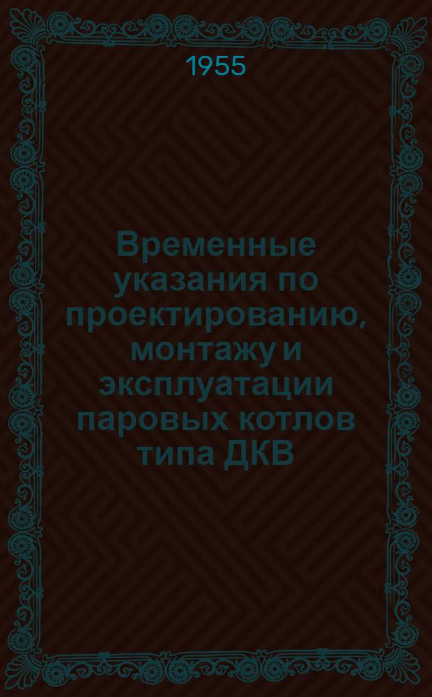 Временные указания по проектированию, монтажу и эксплуатации паровых котлов типа ДКВ : (В 4 вып.) Вып. 1-. Вып. 4 : Временная инструкция по внутрикотловой обработке воды для котлов ДКВ