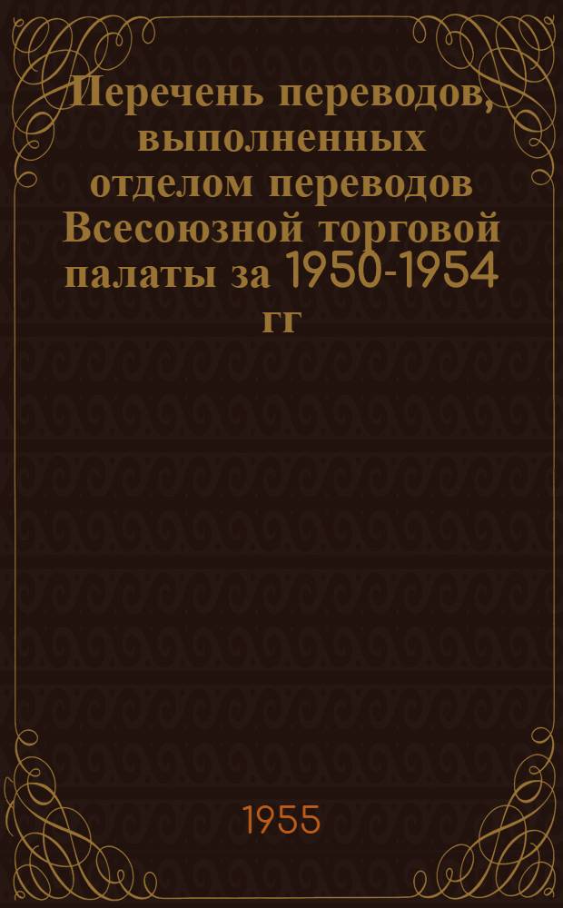 Перечень переводов, выполненных отделом переводов Всесоюзной торговой палаты за 1950-1954 гг : Раздел 1-. Раздел 1 : Металлургия и обработка черных, цветных и редких металлов, покрытие металлов и коррозия, сварка черных и цветных металлов