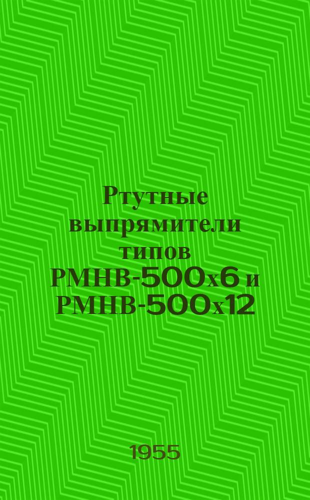 Ртутные выпрямители типов РМНВ-500х6 и РМНВ-500х12 : (Инструкция по монтажу, обслуживанию и уходу) : 86В-119