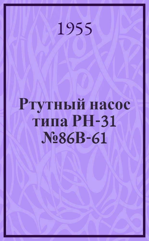 Ртутный насос типа РН-31 № 86В-61 : (Инструкция по монтажу и эксплуатации)