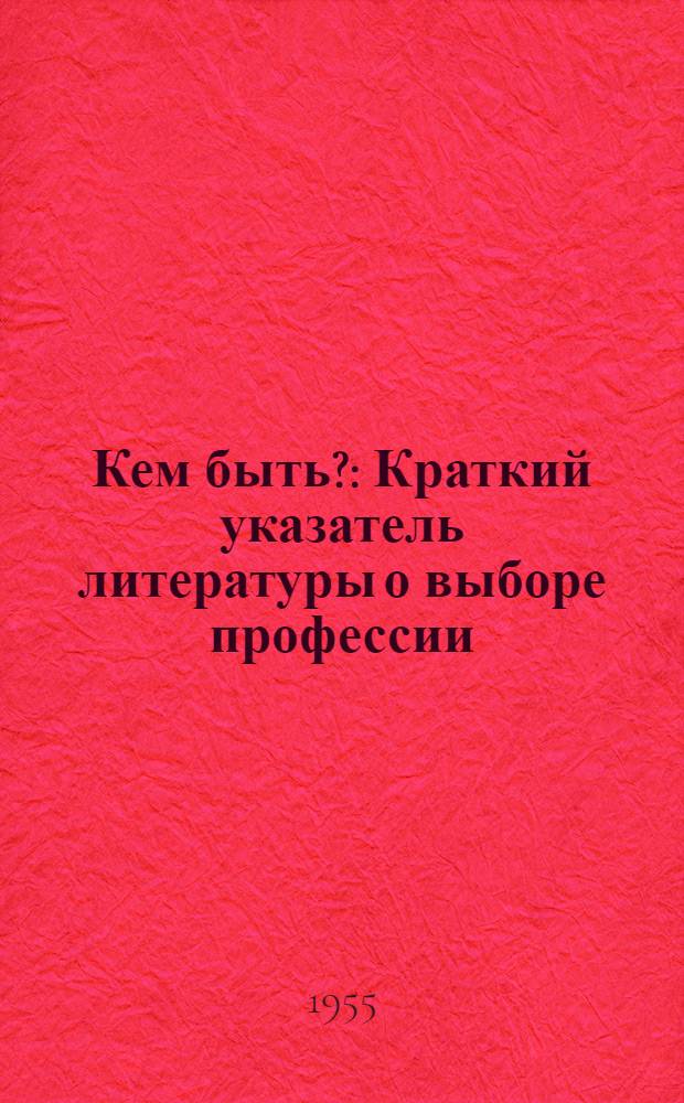 Кем быть? : Краткий указатель литературы о выборе профессии