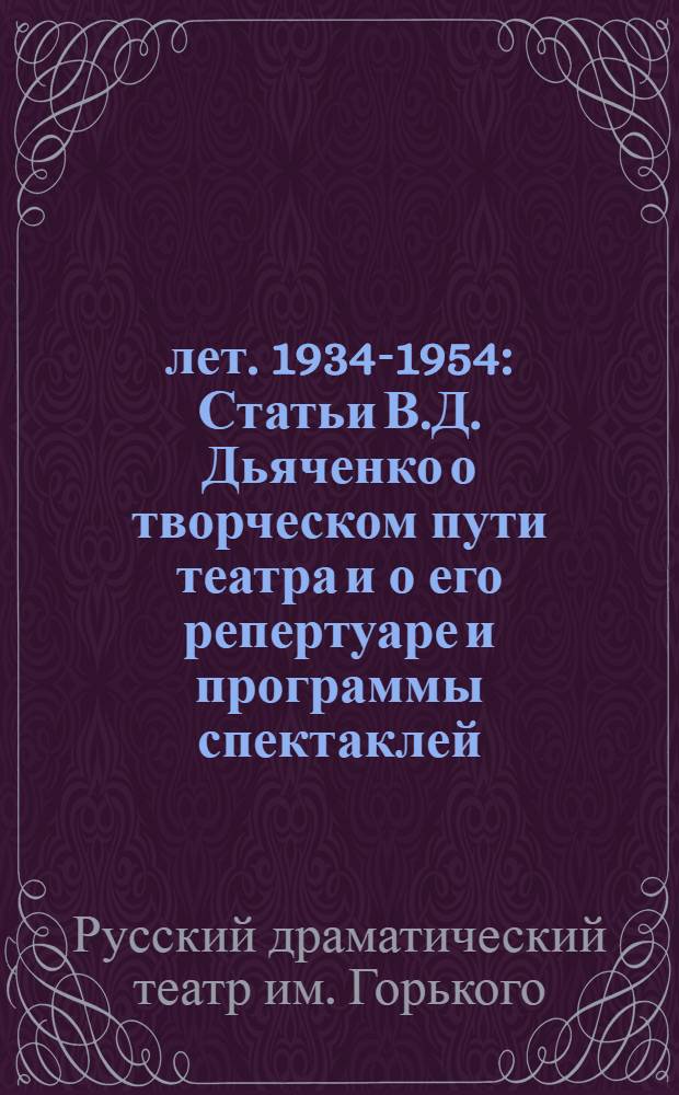 20 лет. [1934-1954 : Статьи В.Д. Дьяченко о творческом пути театра и о его репертуаре и программы спектаклей