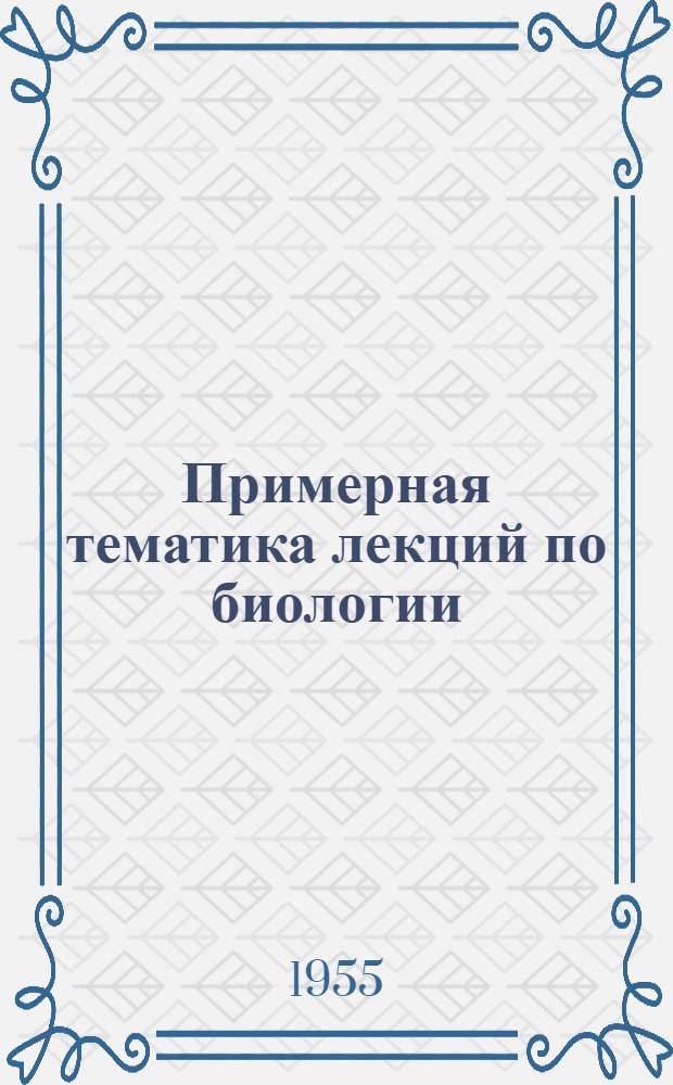 Примерная тематика лекций по биологии : С аннотир. планами и указателями рекоменд. литературы, наглядных пособий и кинофильмов