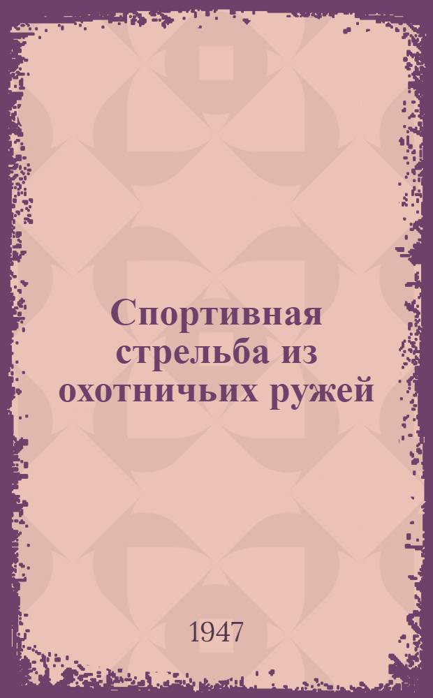 Спортивная стрельба из охотничьих ружей : (Стендовая стрельба) : Правила соревнований : Утв. Всес. ком-том по делам физ. культуры и спорта при Совете Министров СССР