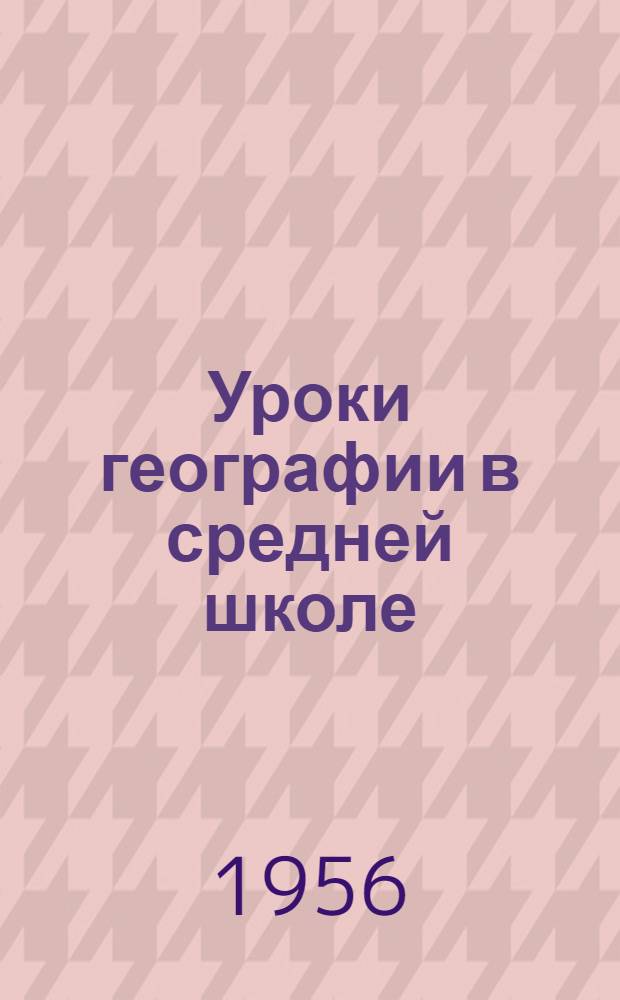 Уроки географии в средней школе : (Метод. материалы из опыта работы)