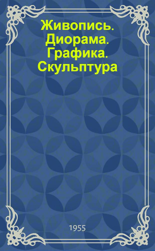 Живопись. Диорама. Графика. Скульптура : Каталог