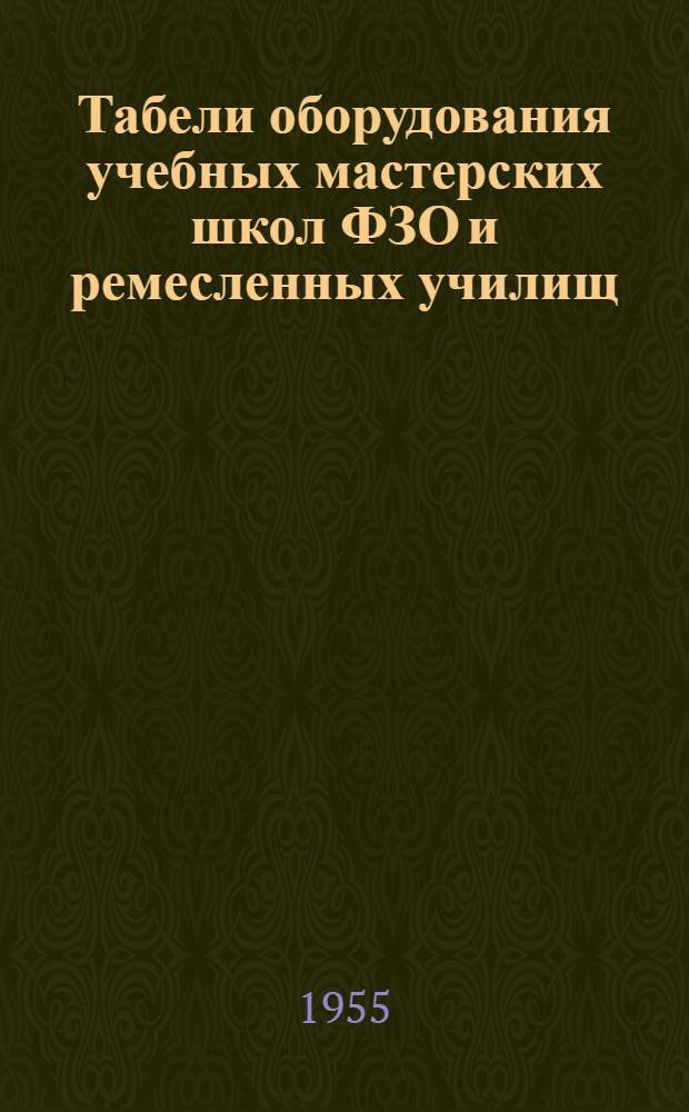 Табели оборудования учебных мастерских школ ФЗО и ремесленных училищ : Для подготовки механизаторов лесозаготовит. предприятий