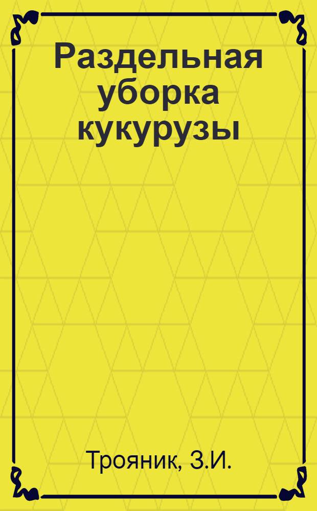 Раздельная уборка кукурузы : Из опыта колхоза им. Андреева, Богодухов. района