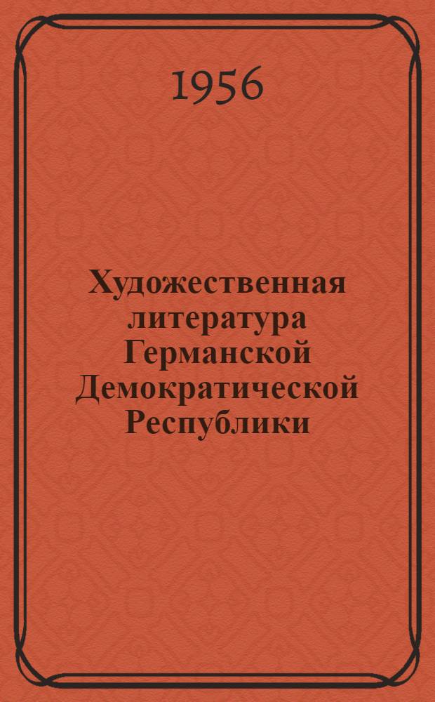 Художественная литература Германской Демократической Республики : Библиогр. указатель книг и статей, опублик. в советской печати и в печати Герм. Демократич. Республики в 1954 г. : На рус. и нем. яз