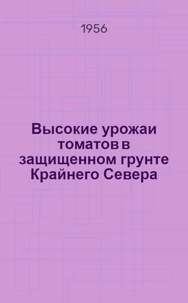 Высокие урожаи томатов в защищенном грунте Крайнего Севера