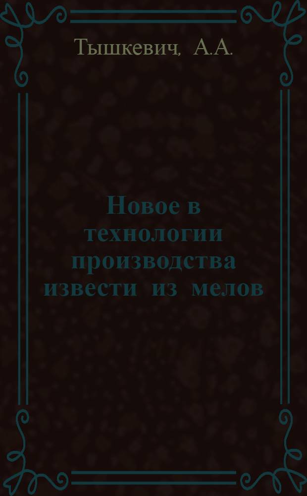 Новое в технологии производства извести из мелов : (Из опыта работы новаторов известковых заводов район. пром-сти БССР)