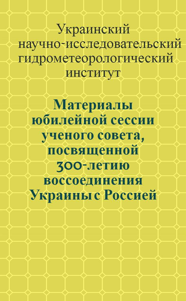 Материалы юбилейной сессии ученого совета, посвященной 300-летию воссоединения Украины с Россией