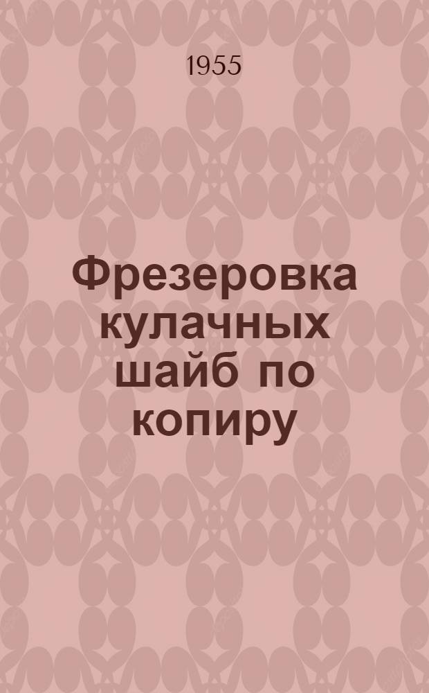 Фрезеровка кулачных шайб по копиру : (Опыт Балаков. судостроит. и судоремонтного завода)