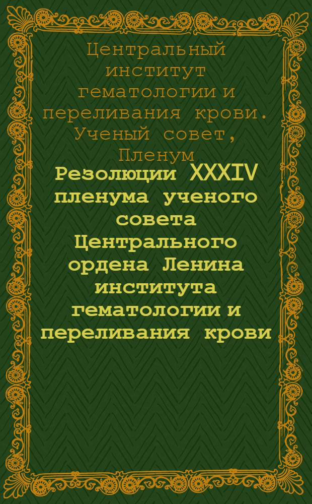 Резолюции XXXIV пленума ученого совета Центрального ордена Ленина института гематологии и переливания крови