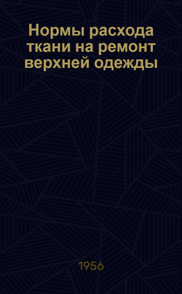 Нормы расхода ткани на ремонт верхней одежды : Утв. 21/XII 1955 г.