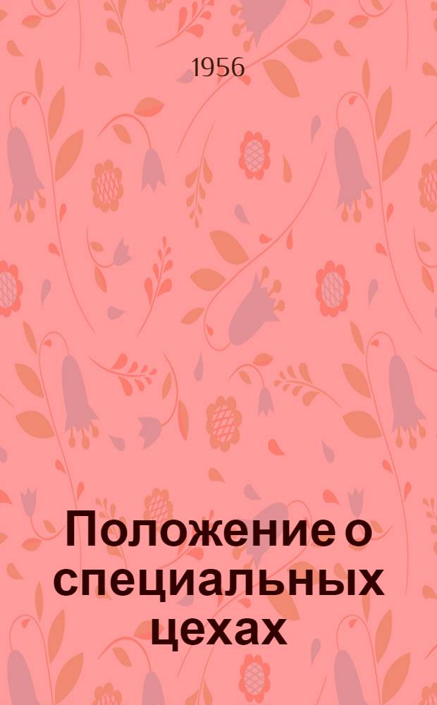 Положение о специальных цехах (спеццехах) в артелях промысловой кооперации для трудового устройства инвалидов с сердечно-сосудистыми, нервно-психическими заболеваниями, больных туберкулезом легких, язвенной болезнью и слепых : Утв. 14/III 1956 г.