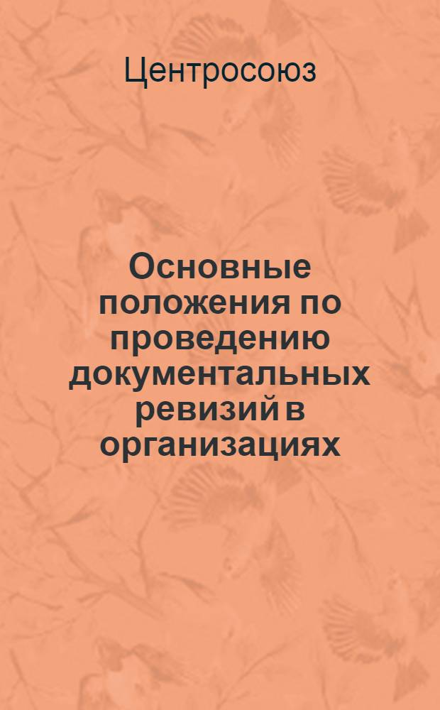 Основные положения по проведению документальных ревизий в организациях (предприятиях) потребительской кооперации : Утв. 13/VIII 1956 г.