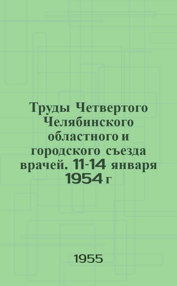 Труды Четвертого Челябинского областного и городского съезда врачей. 11-14 января 1954 г.