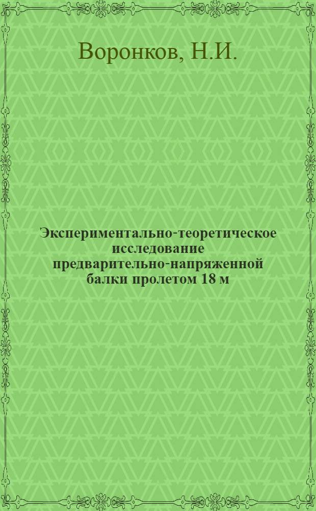 Экспериментально-теоретическое исследование предварительно-напряженной балки пролетом 18 м. для покрытия промышленных зданий