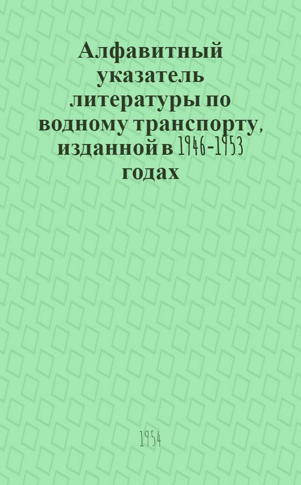 Алфавитный указатель литературы по водному транспорту, изданной в 1946-1953 годах