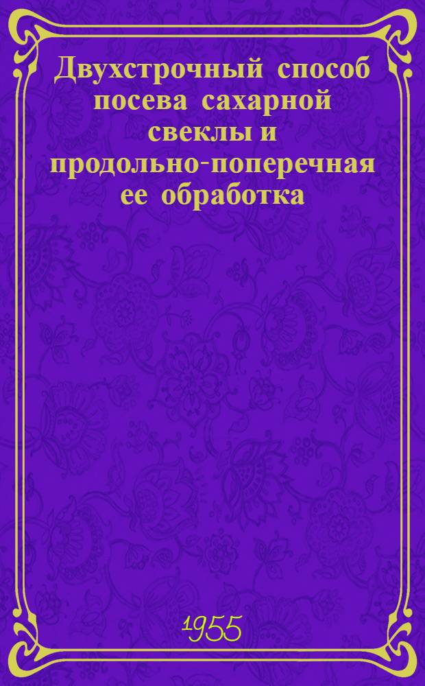 Двухстрочный способ посева сахарной свеклы и продольно-поперечная ее обработка : (Опыт свеклосовхозов Винниц. сахсвеклотреста)