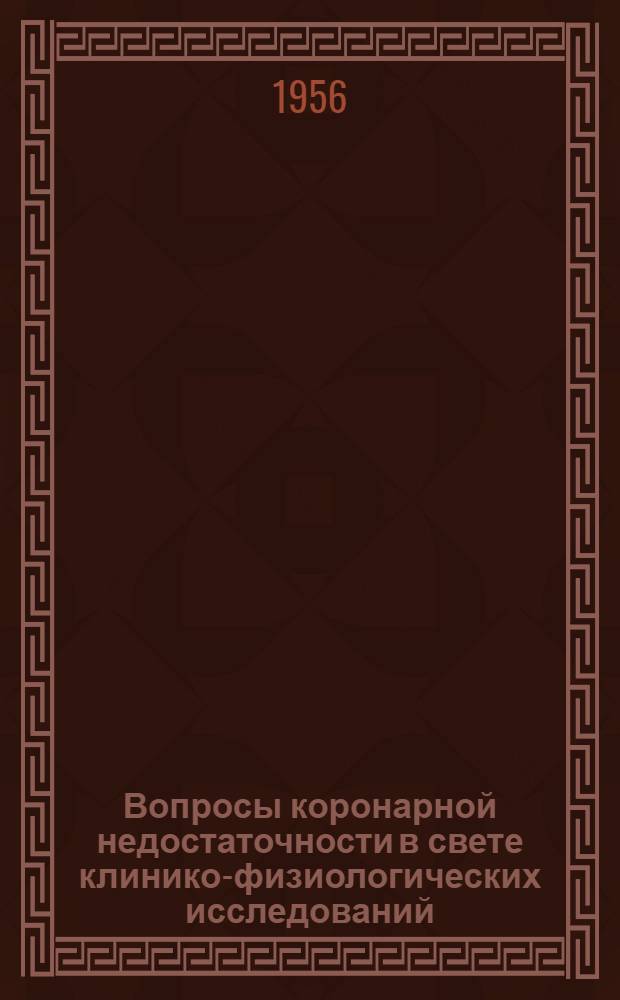 Вопросы коронарной недостаточности в свете клинико-физиологических исследований : Тезисы докладов на Конференции факультетской терапевтич. клиники
