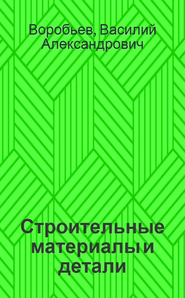Строительные материалы и детали : Учебник для строит. техникумов