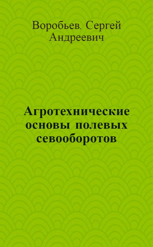 Агротехнические основы полевых севооборотов : Лекция по курсу "Земледелие"