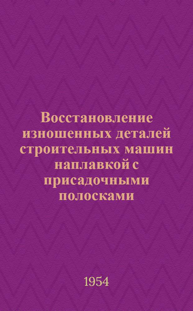 Восстановление изношенных деталей строительных машин наплавкой с присадочными полосками