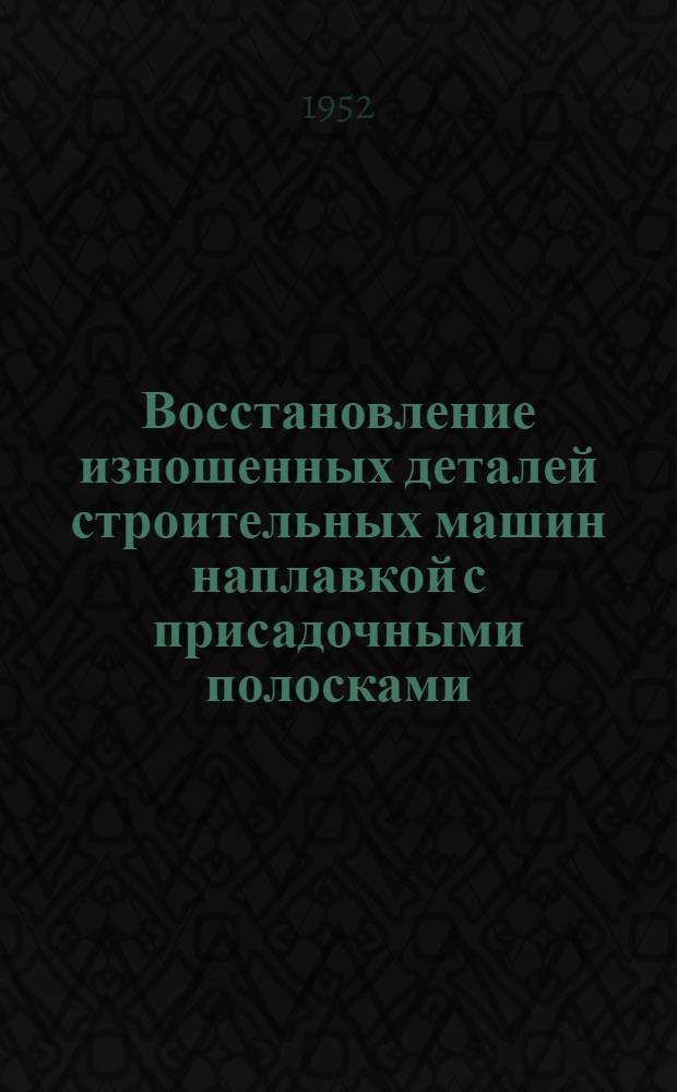 Восстановление изношенных деталей строительных машин наплавкой с присадочными полосками
