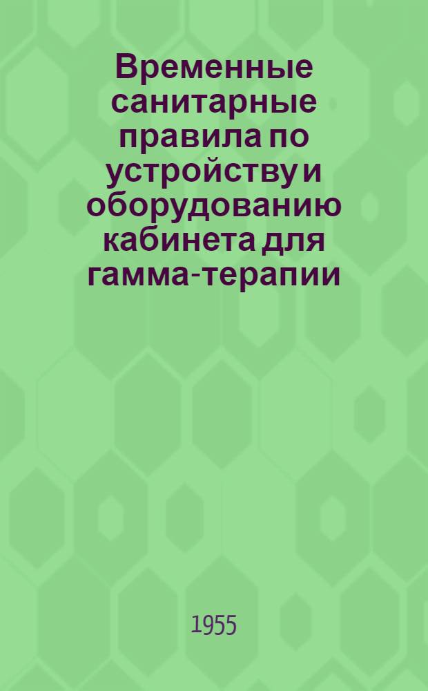 Временные санитарные правила по устройству и оборудованию кабинета для гамма-терапии : Утв. Гл. гос. сан. инспектором