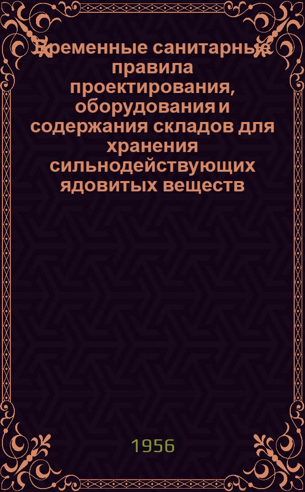 Временные санитарные правила проектирования, оборудования и содержания складов для хранения сильнодействующих ядовитых веществ (СДЯВ) : Утв. Гос. сан. инспекций СССР 16/IV 1956 г.