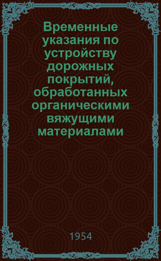 Временные указания по устройству дорожных покрытий, обработанных органическими вяжущими материалами : Утв. 12/VI 1954 г