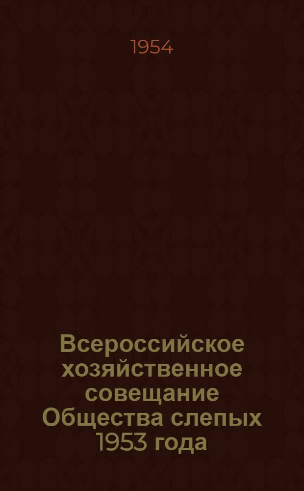 Всероссийское хозяйственное совещание Общества слепых 1953 года : О мерах укрепления учеб.-производ. предприятий ВОС в связи с постановлением Совета Министров СССР и ЦК КПСС "О расширении производства пром. товаров широкого потребления и улучшения их качества" : Постановление и план мероприятий