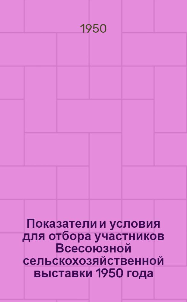 Показатели и условия для отбора участников Всесоюзной сельскохозяйственной выставки 1950 года