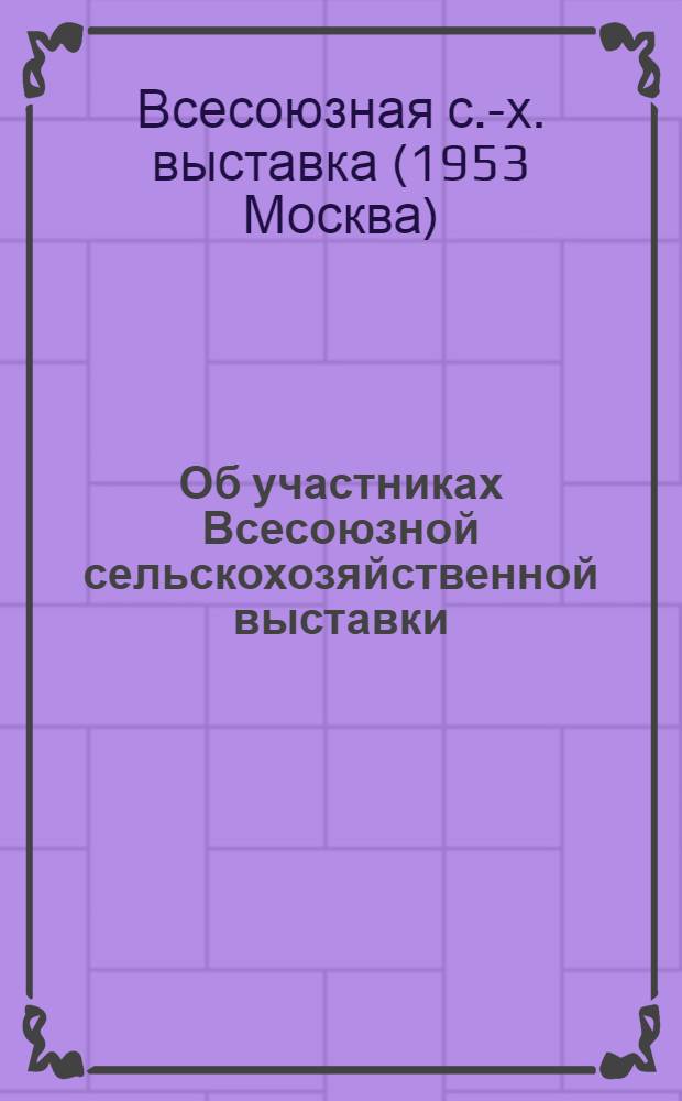 Об участниках Всесоюзной сельскохозяйственной выставки : Показатели и условия отбора участников Всесоюзной с.-х. выставки для Алт. края