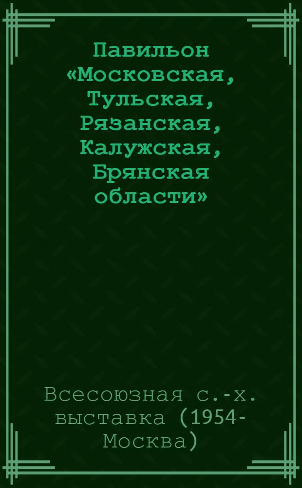 Павильон «Московская, Тульская, Рязанская, Калужская, Брянская области» : Путеводитель