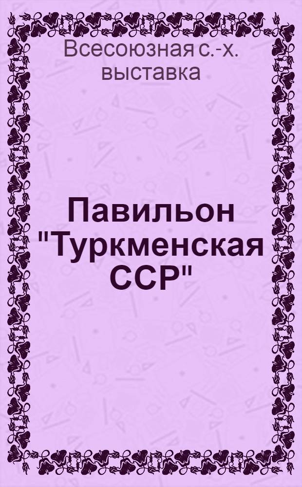 Павильон "Туркменская ССР" : Путеводитель