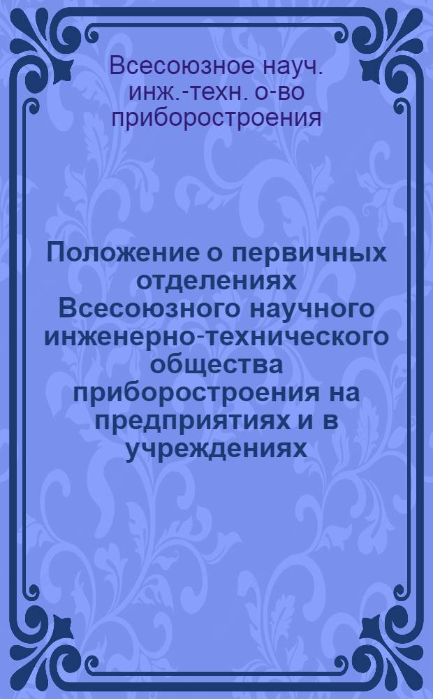 Положение о первичных отделениях Всесоюзного научного инженерно-технического общества приборостроения на предприятиях и в учреждениях