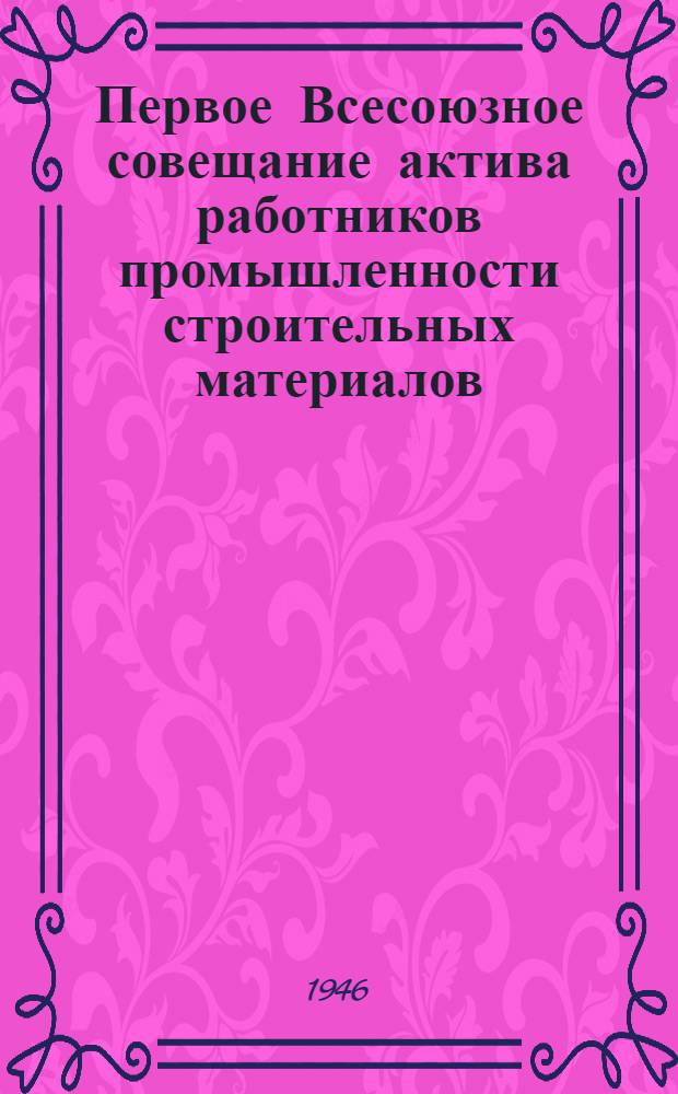 Первое Всесоюзное совещание актива работников промышленности строительных материалов : Письмо т. Сталину и обращение ко всем работникам пром-сти строит. материалов