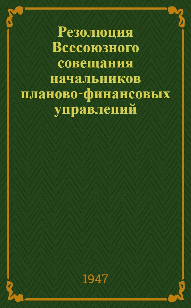 Резолюция Всесоюзного совещания начальников планово-финансовых управлений (отделов) министерств здравоохранения ССР и АССР, областных, краевых и городских отделов здравоохранения, проходившего в городе Москве с 29.VII 1947 г. по 1.VIII 1947 г. : По докладам о плане здравоохранения и бюджете на 1948 г.
