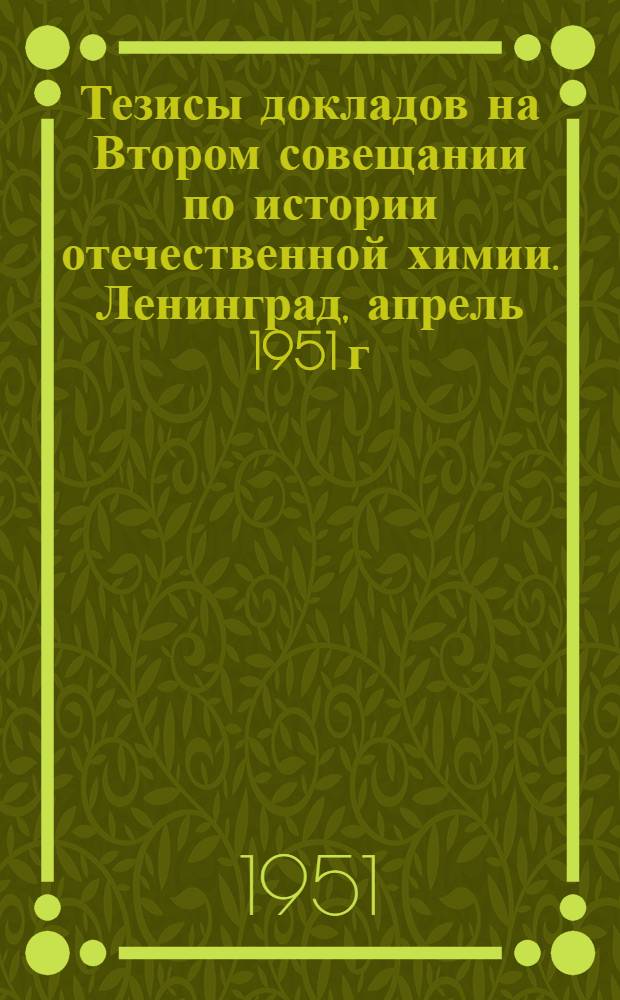 Тезисы докладов на Втором совещании по истории отечественной химии. Ленинград, апрель 1951 г.