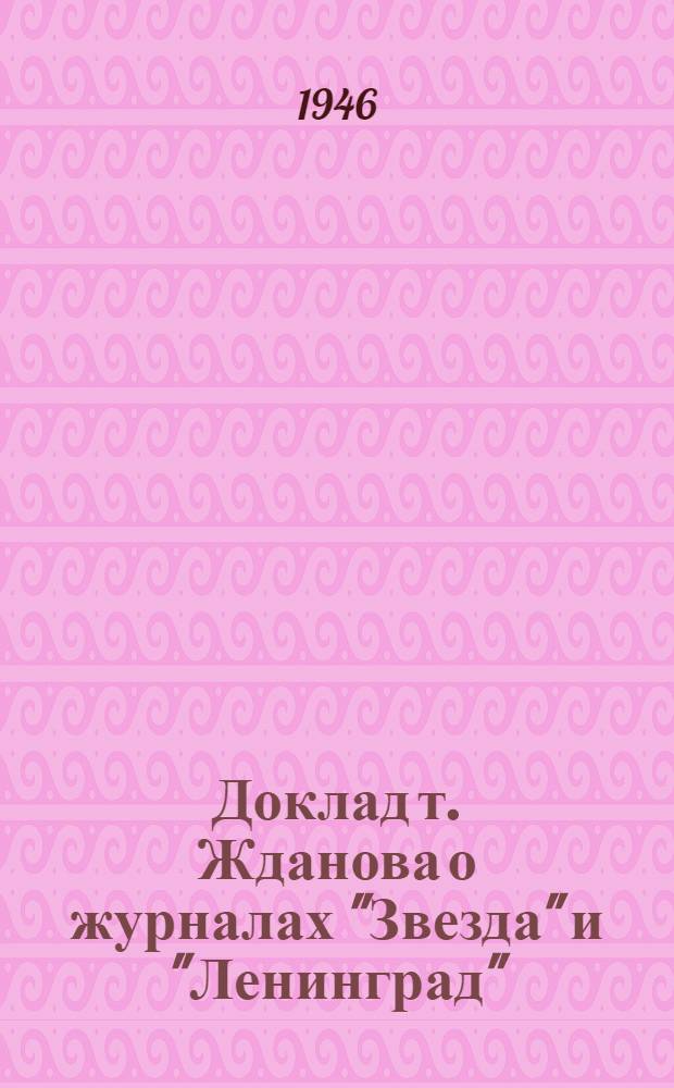 Доклад т. Жданова о журналах "Звезда" и "Ленинград" : Сокр. и обобщенная стенограмма докладов т. Жданова на собрании партактива и на собрании писателей в Ленинграде