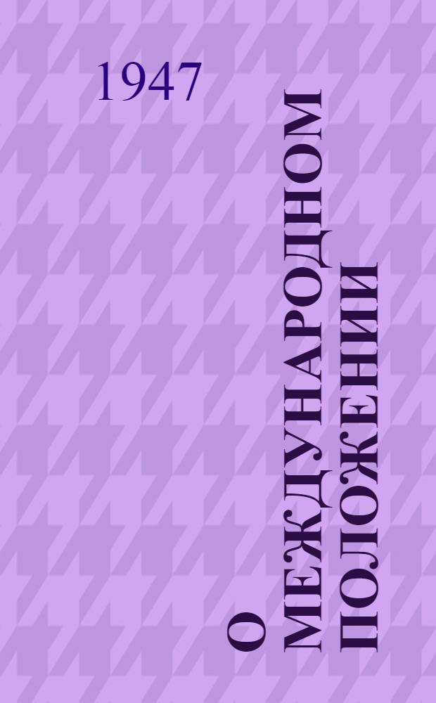 О международном положении : Доклад на Информ. совещании представителей некоторых компартий в Польше в конце сент. 1947 г