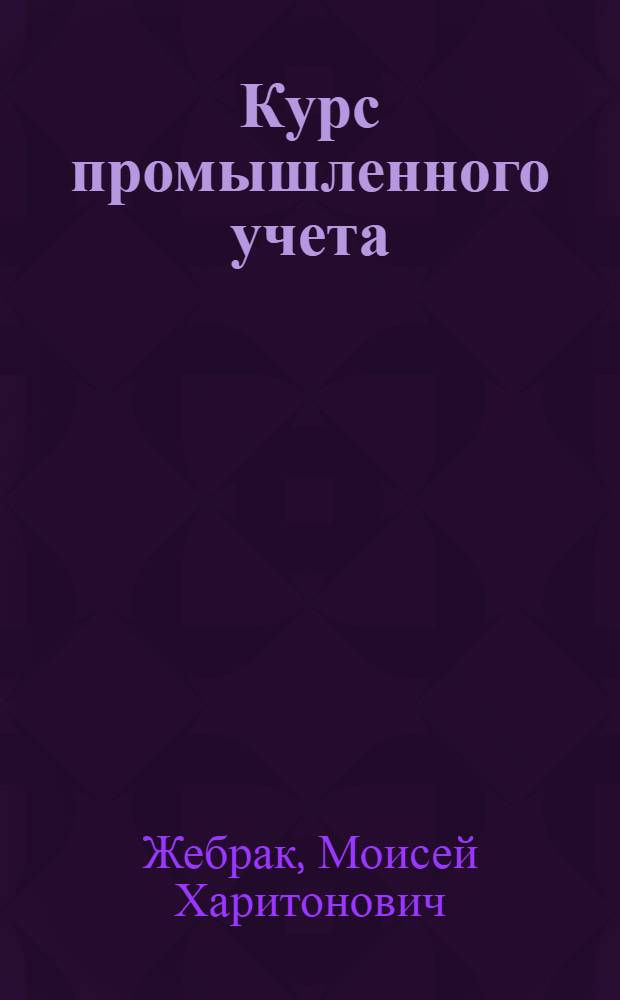 Курс промышленного учета : Учебник для экон. ин-тов и фак.