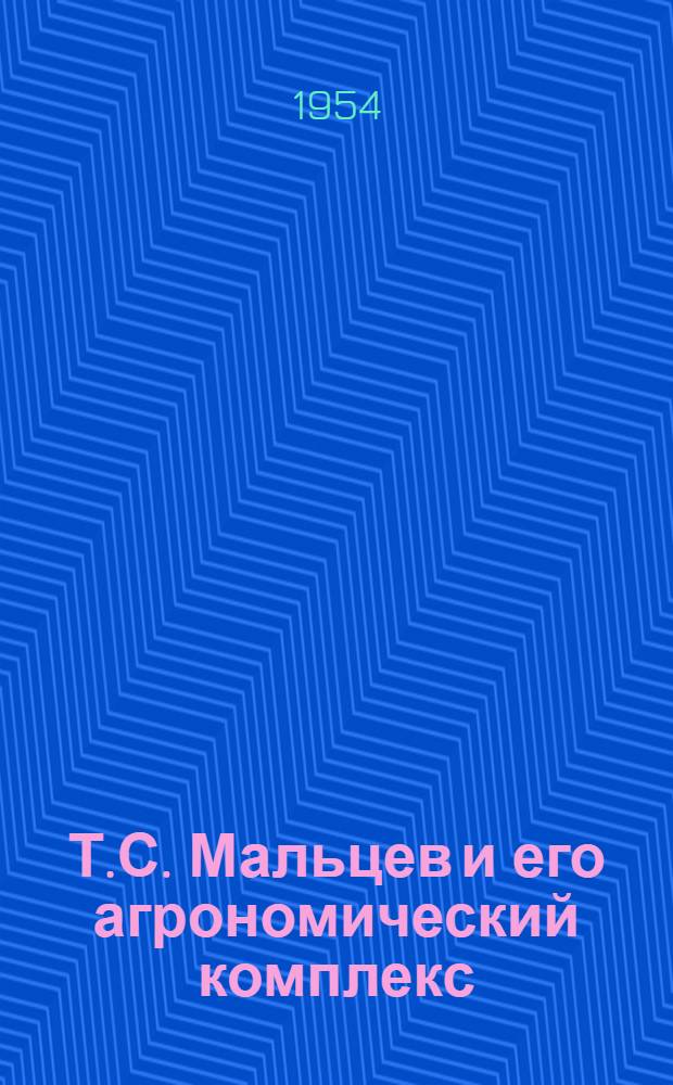 Т.С. Мальцев и его агрономический комплекс : (Краткий рек. список литературы и метод. материалы)