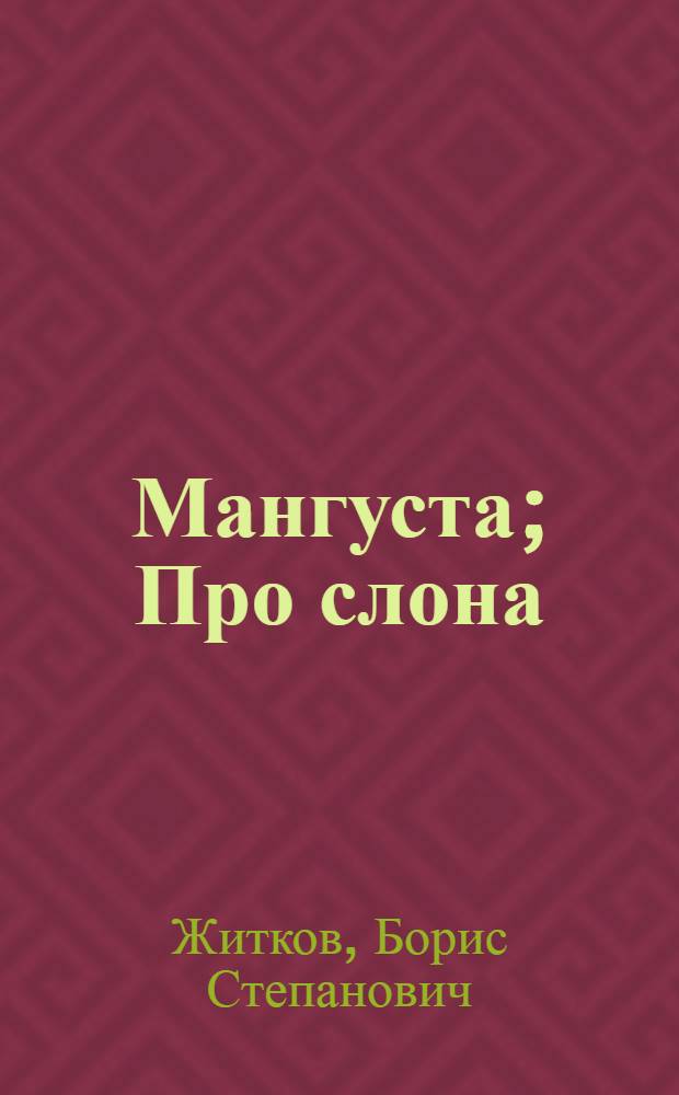 Мангуста; Про слона: Рассказы: Для мл. возраста / Рис. А. Лаптева
