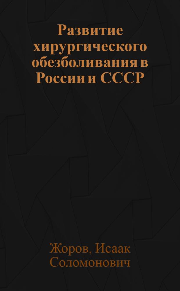 Развитие хирургического обезболивания в России и СССР : Краткий ист. очерк